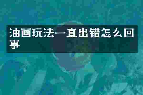 油画玩法一直出错怎么回事