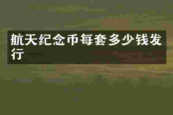 航天纪念币每套多少钱发行