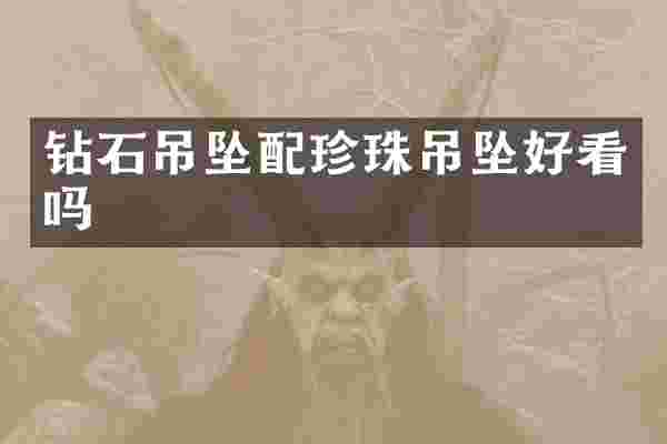 钻石吊坠配珍珠吊坠好看吗