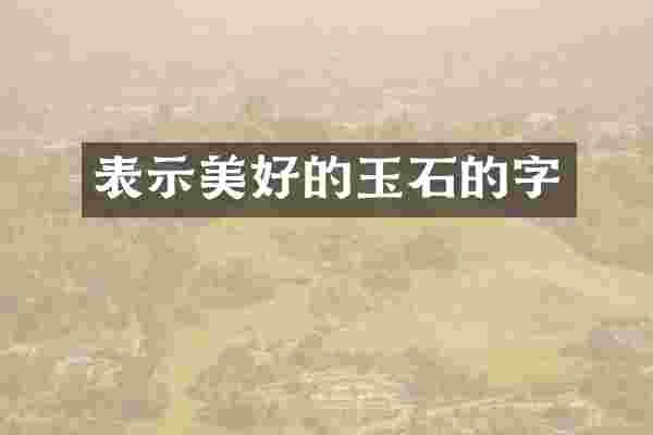 表示美好的玉石的字
