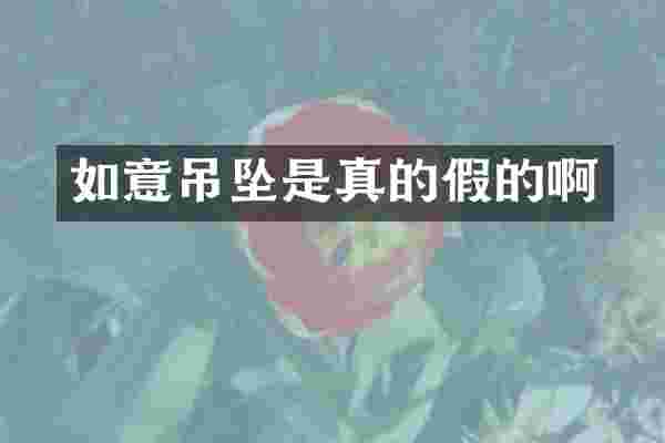 如意吊坠是真的假的啊