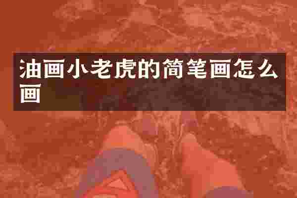 油画小老虎的简笔画怎么画