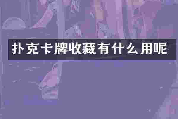 扑克卡牌收藏有什么用呢