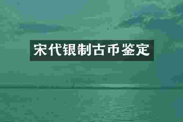 宋代银制古币鉴定