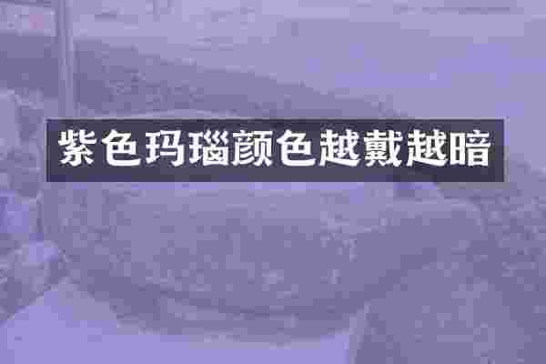 紫色玛瑙颜色越戴越暗