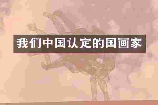 我们中国认定的国画家