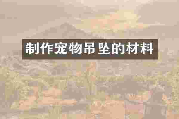 制作宠物吊坠的材料
