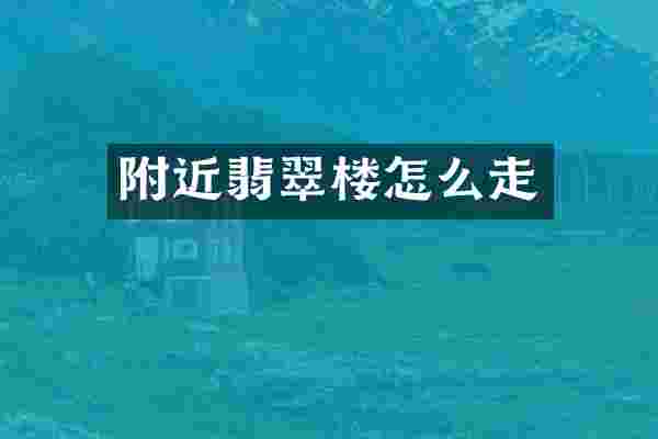 附近翡翠楼怎么走