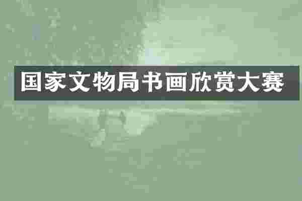 国家文物局书画欣赏大赛