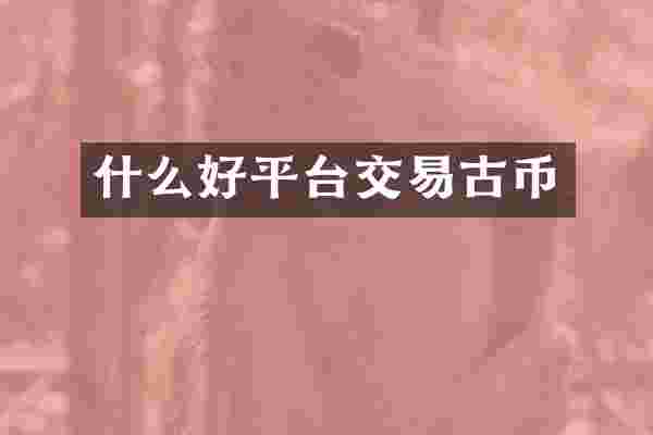 什么好平台交易古币