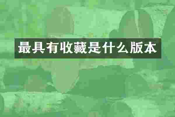 最具有收藏是什么版本