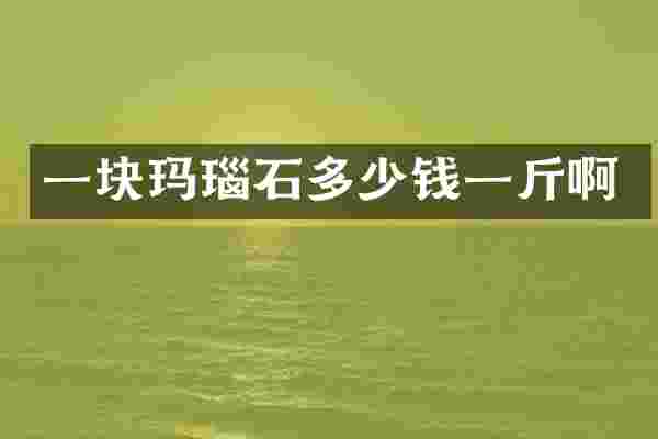 一块玛瑙石多少钱一斤啊