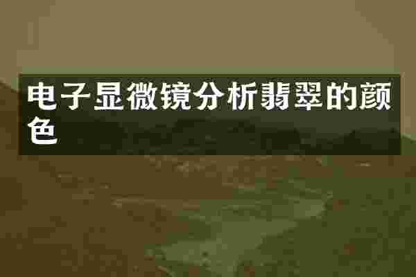 电子显微镜分析翡翠的颜色