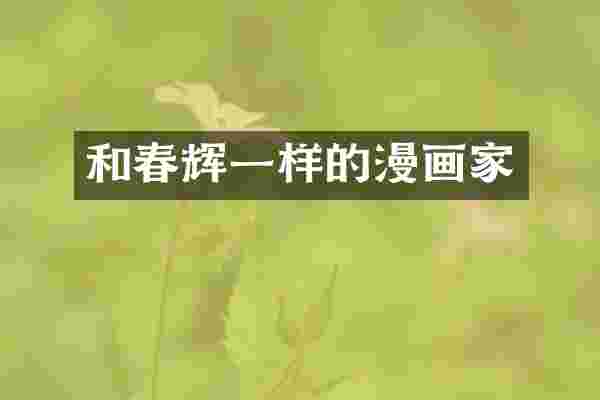 和春辉一样的漫画家