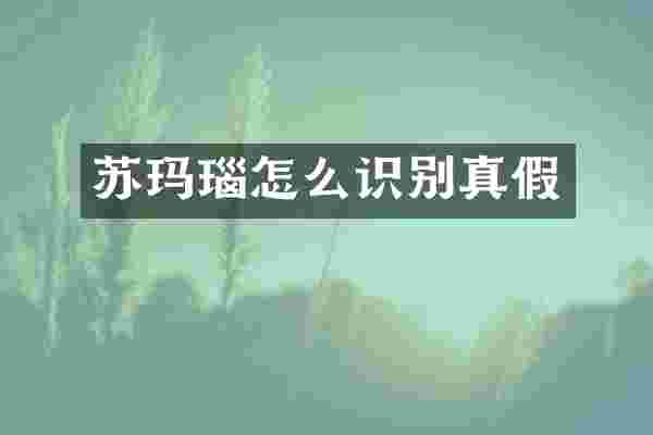 苏玛瑙怎么识别真假