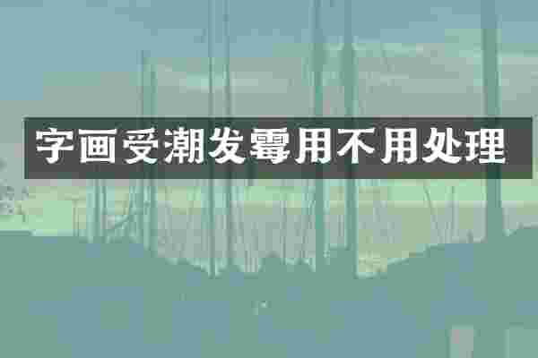 字画受潮发霉用不用处理