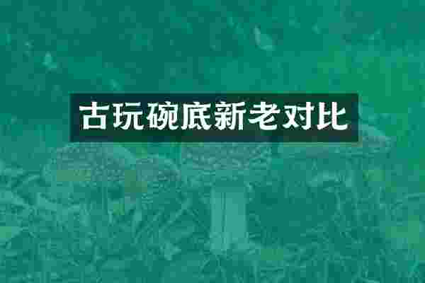 古玩碗底新老对比