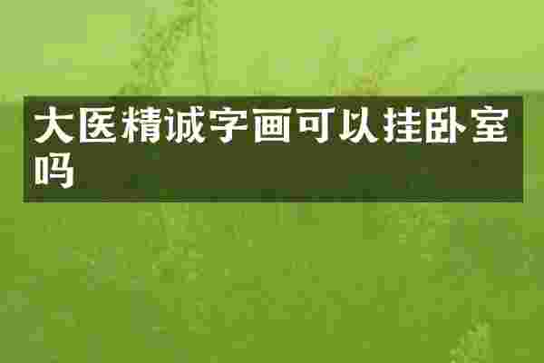 大医精诚字画可以挂卧室吗