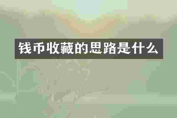 钱币收藏的思路是什么
