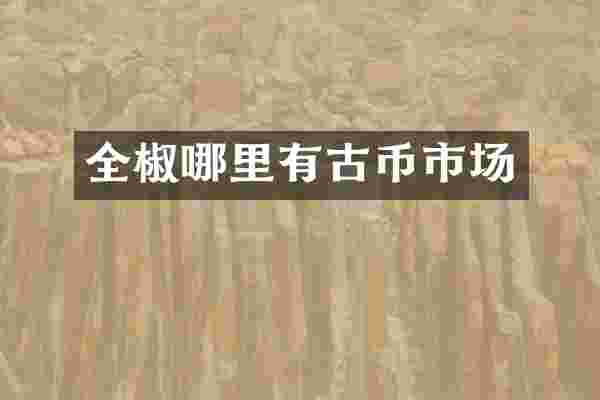 全椒哪里有古币市场