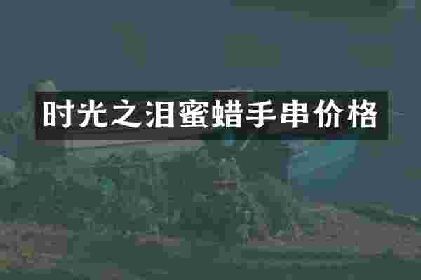 时光之泪蜜蜡手串价格