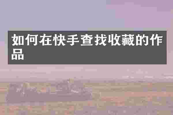 如何在快手查找收藏的作品