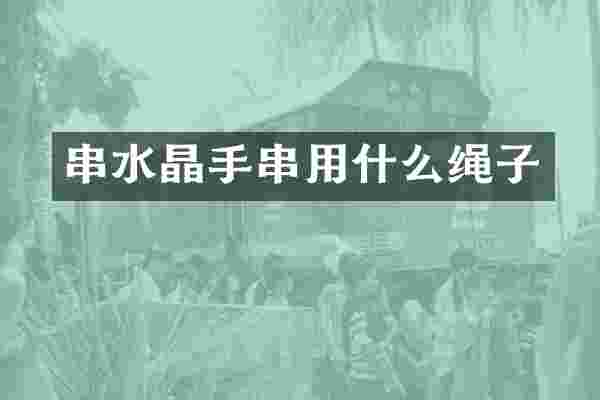 串水晶手串用什么绳子