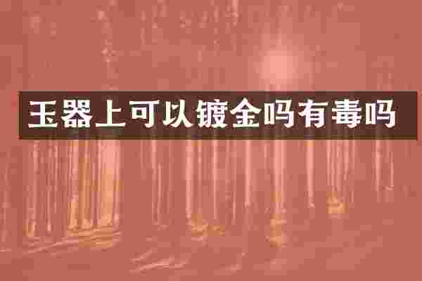 玉器上可以镀金吗有毒吗