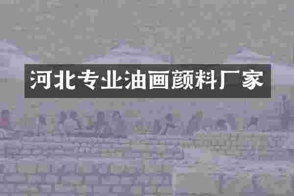 河北专业油画颜料厂家