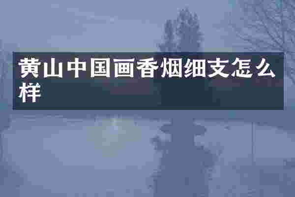 黄山中国画细支怎么样