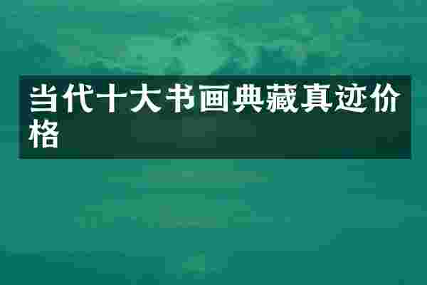 当代十大书画典藏真迹价格
