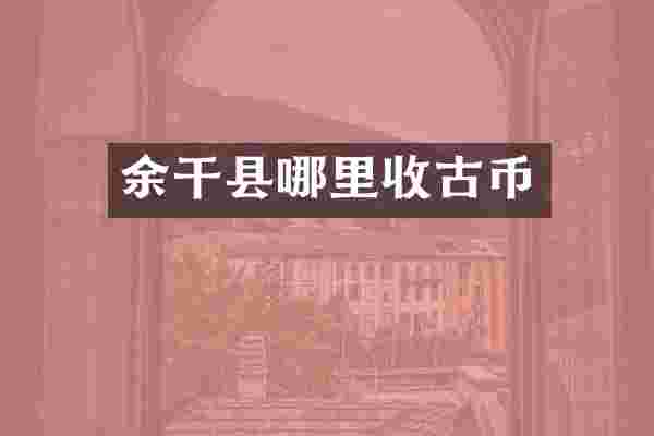 余干县哪里收古币