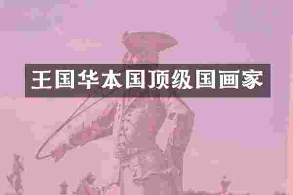 王国华本国顶级国画家