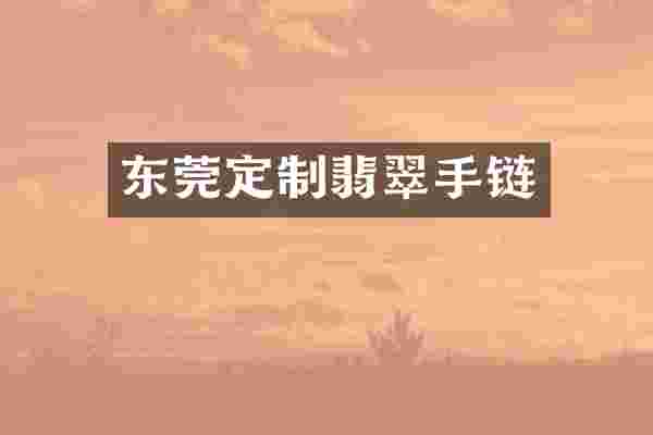 东莞定制翡翠手链