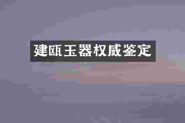建瓯玉器权威鉴定