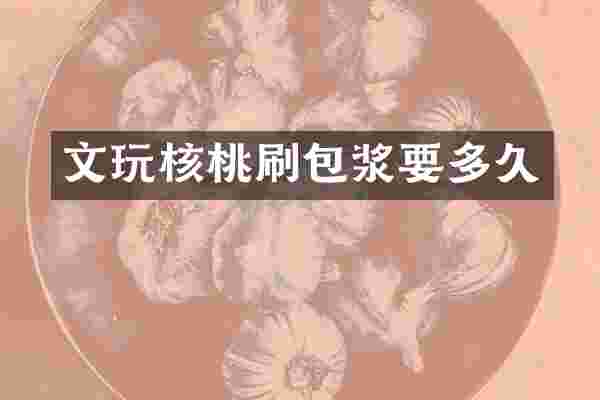 文玩核桃刷包浆要多久