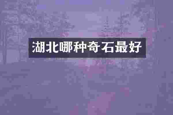 湖北哪种奇石最好