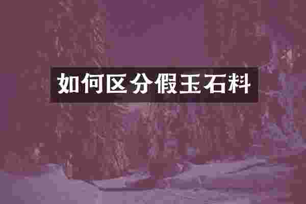 如何区分假玉石料