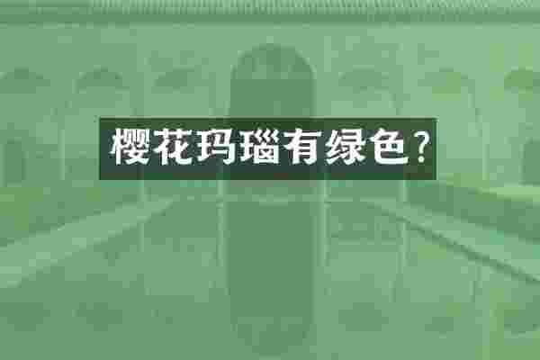 樱花玛瑙有绿色?