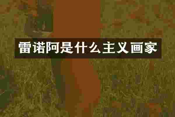 雷诺阿是什么主义画家