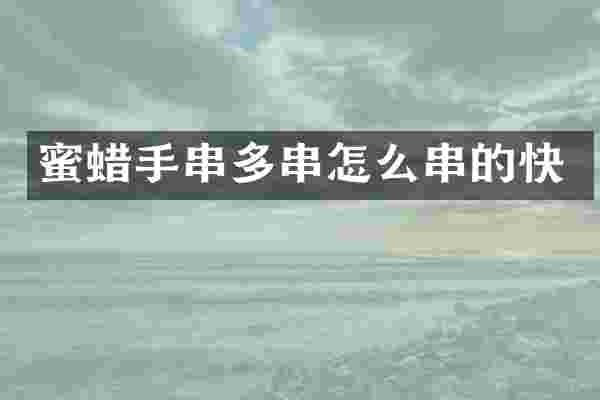 蜜蜡手串多串怎么串的快