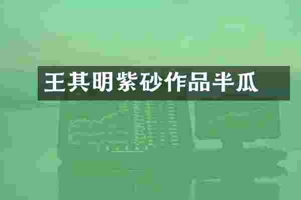 王其明紫砂作品半瓜壸