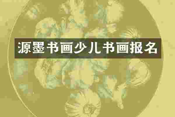 源墨书画少儿书画报名
