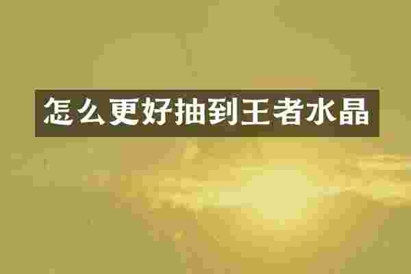 怎么更好抽到王者水晶