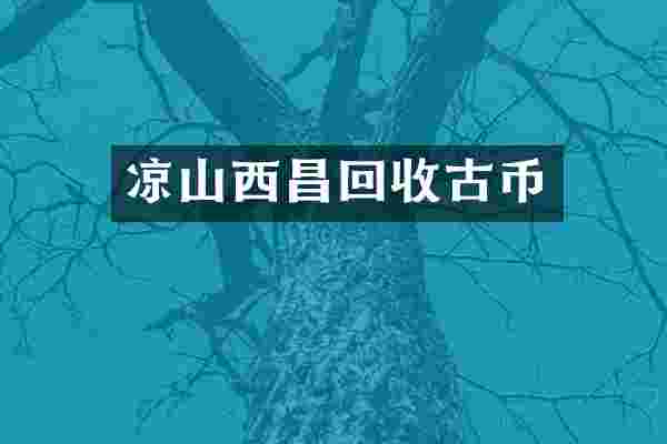 凉山西昌回收古币