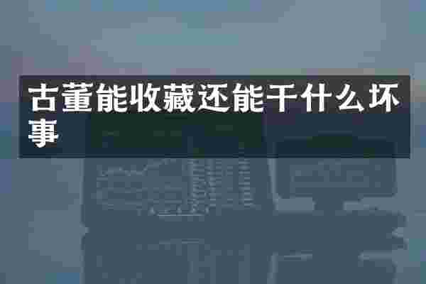 古董能收藏还能干什么坏事