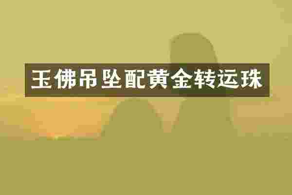 玉佛吊坠配黄金转运珠