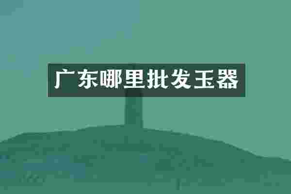 广东哪里批发玉器
