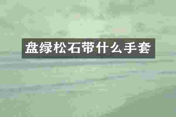 盘绿松石带什么手套