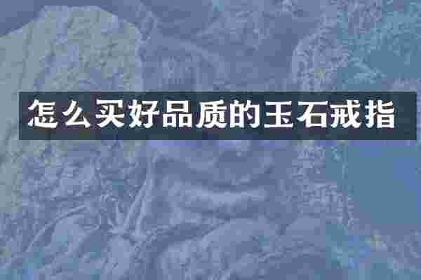 怎么买好品质的玉石戒指